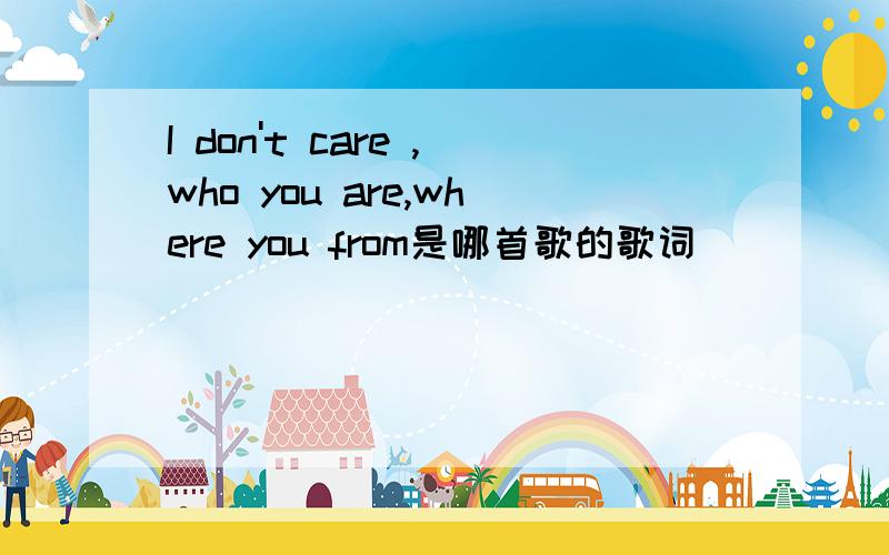 I don't care ,who you are,where you from是哪首歌的歌词