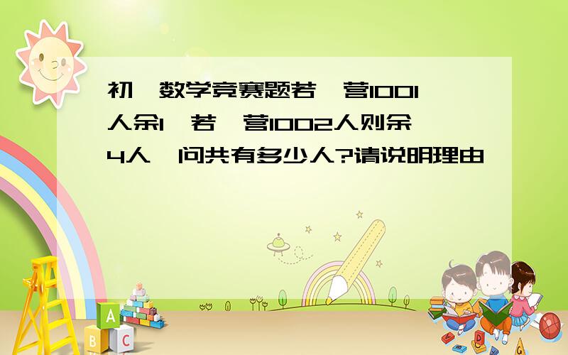 初一数学竞赛题若一营1001人余1,若一营1002人则余4人,问共有多少人?请说明理由