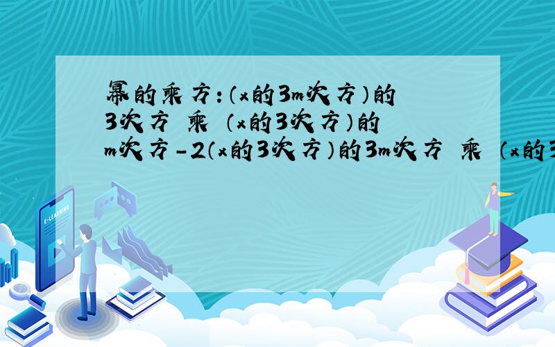 幂的乘方：（x的3m次方）的3次方 乘 （x的3次方）的m次方-2（x的3次方）的3m次方 乘 （x的3次方）的m次方