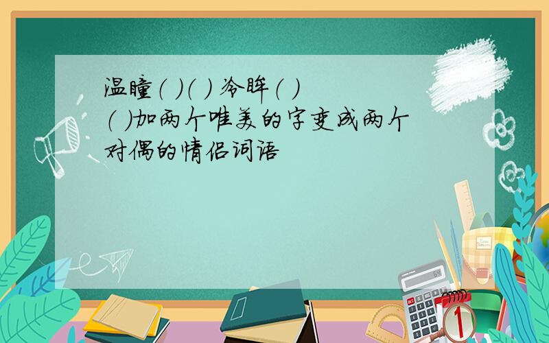 温瞳（ ）（ ） 冷眸（ ）（ ）加两个唯美的字变成两个对偶的情侣词语