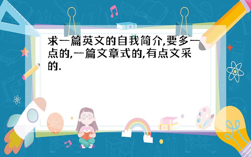 求一篇英文的自我简介,要多一点的,一篇文章式的,有点文采的.