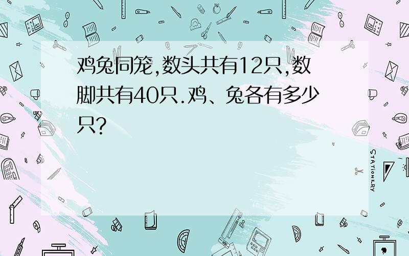 鸡兔同笼,数头共有12只,数脚共有40只.鸡、兔各有多少只?