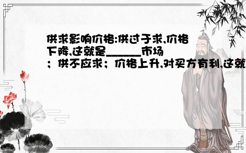 供求影响价格:供过于求,价格下降,这就是______市场；供不应求；价格上升,对买方有利,这就是______市场