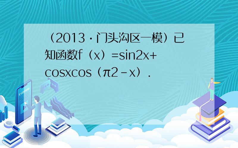 （2013•门头沟区一模）已知函数f（x）=sin2x+cosxcos（π2-x）．