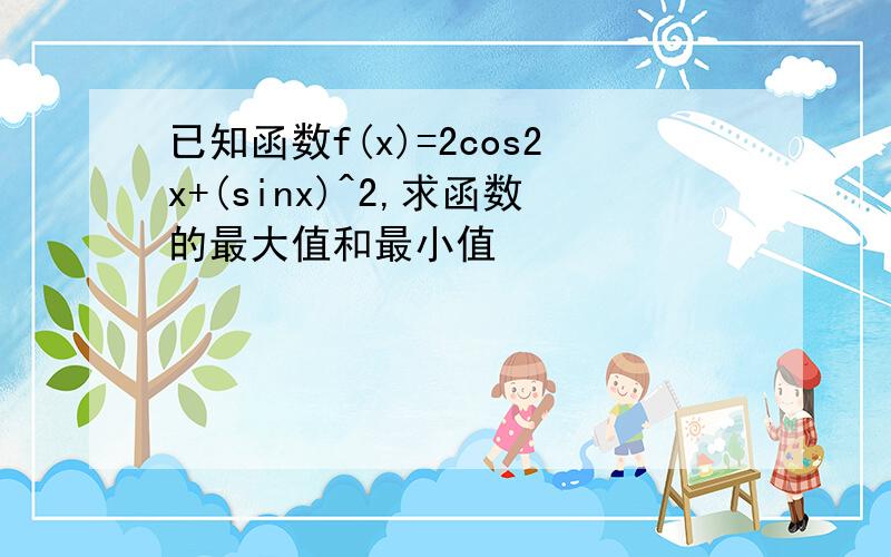 已知函数f(x)=2cos2x+(sinx)^2,求函数的最大值和最小值