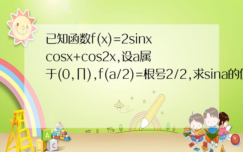 已知函数f(x)=2sinxcosx+cos2x,设a属于(0,∏),f(a/2)=根号2/2,求sina的值