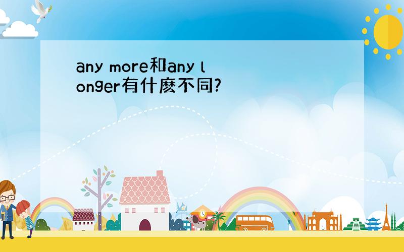 any more和any longer有什麽不同?