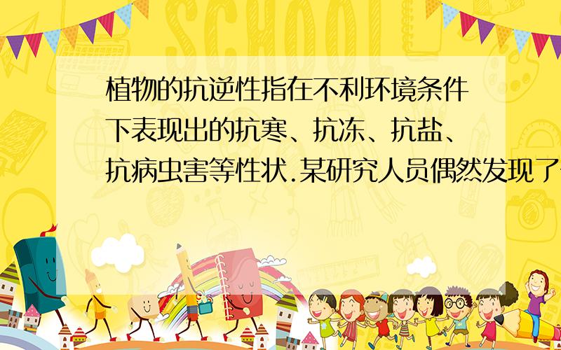 植物的抗逆性指在不利环境条件下表现出的抗寒、抗冻、抗盐、抗病虫害等性状.某研究人员偶然发现了一株抗寒性能优良的油菜植株,