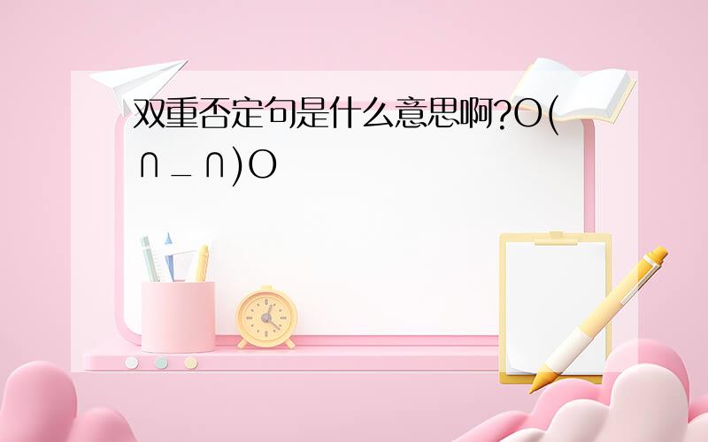 双重否定句是什么意思啊?O(∩_∩)O