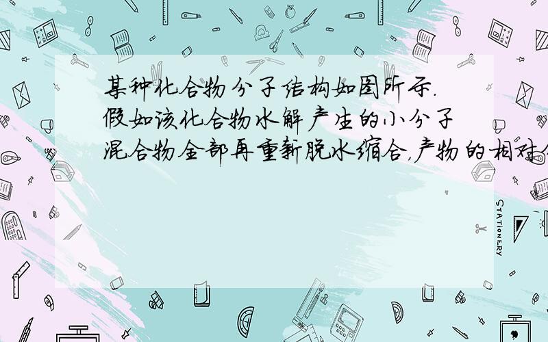 某种化合物分子结构如图所示.假如该化合物水解产生的小分子混合物全部再重新脱水缩合，产物的相对分子质量与原化合物相同，理论