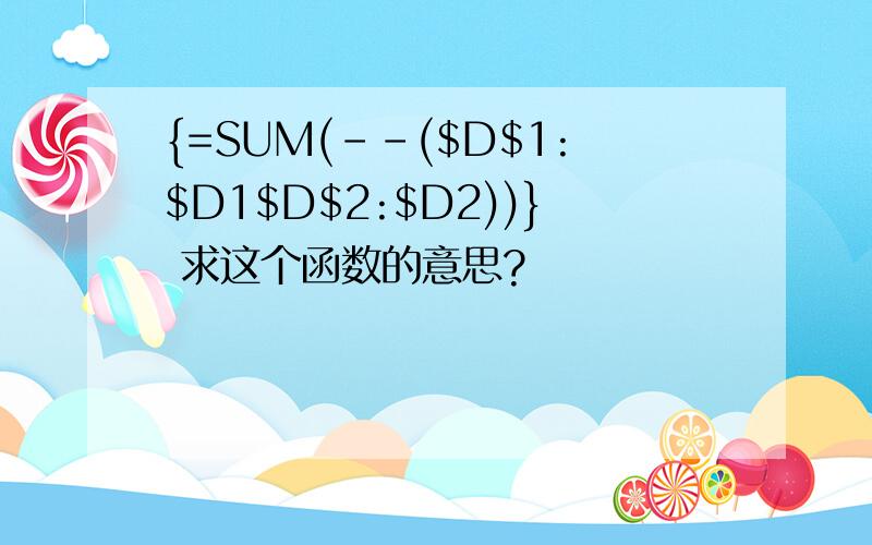 {=SUM(--($D$1:$D1$D$2:$D2))} 求这个函数的意思?