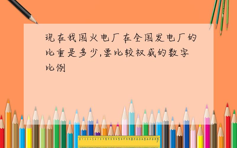 现在我国火电厂在全国发电厂的比重是多少,要比较权威的数字比例