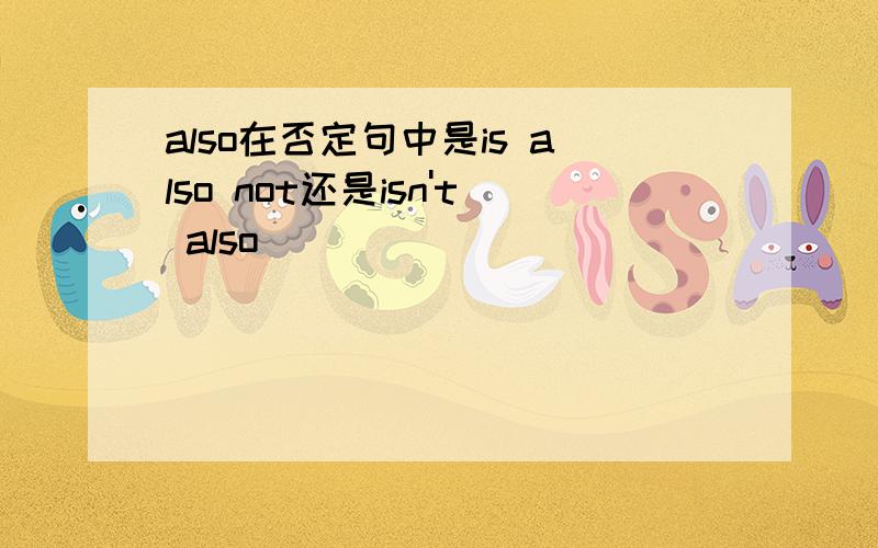 also在否定句中是is also not还是isn't also