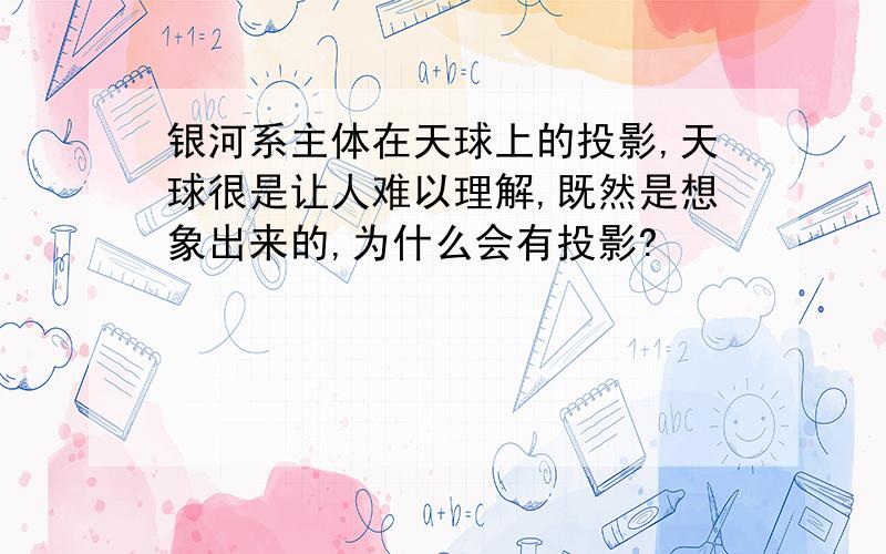 银河系主体在天球上的投影,天球很是让人难以理解,既然是想象出来的,为什么会有投影?