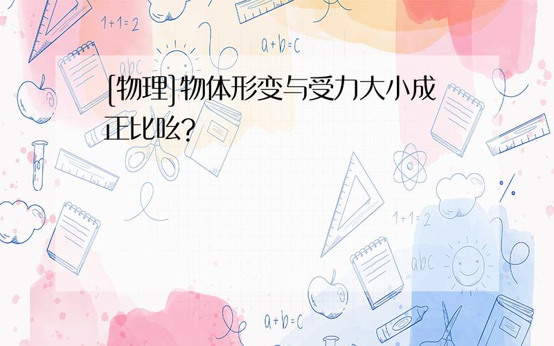 [物理]物体形变与受力大小成正比吆?