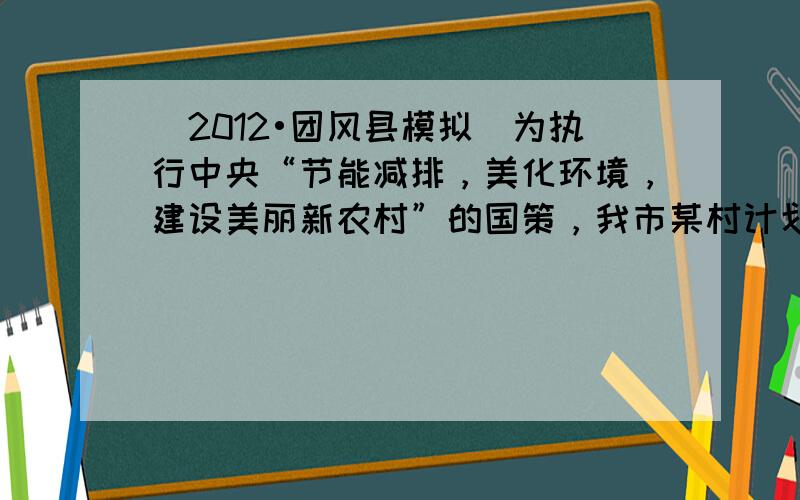 （2012•团风县模拟）为执行中央“节能减排，美化环境，建设美丽新农村”的国策，我市某村计划建造A、B两种型号的沼气池共