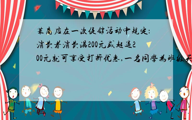 某商店在一次促销活动中规定：消费者消费满200元或超过200元就可享受打折优惠,一名同学为班级买奖品,准备买6本影集和若