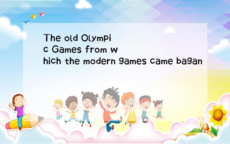 The old Olympic Games from which the modern games came bagan