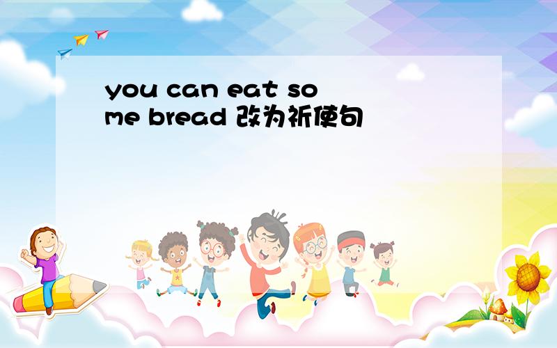 you can eat some bread 改为祈使句