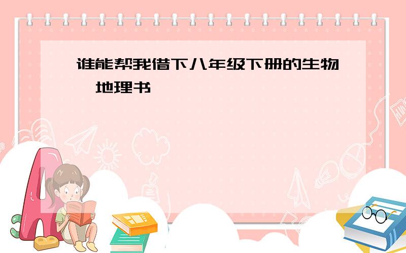 谁能帮我借下八年级下册的生物、地理书