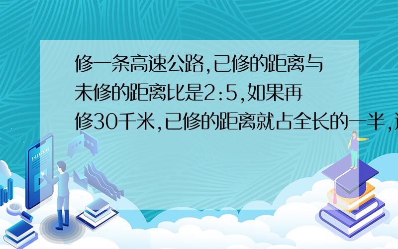 修一条高速公路,已修的距离与未修的距离比是2:5,如果再修30千米,已修的距离就占全长的一半,这条公路全长多少米?