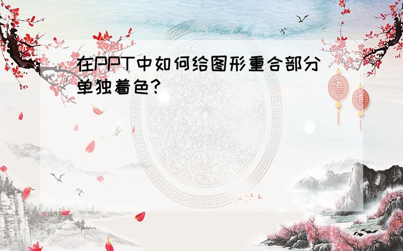 在PPT中如何给图形重合部分单独着色?