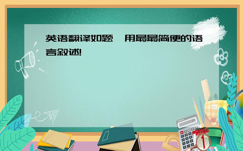 英语翻译如题,用最最简便的语言叙述!