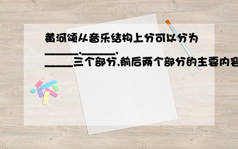 黄河颂从音乐结构上分可以分为______,______,_____三个部分,前后两个部分的主要内容是（）（）