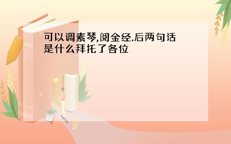 可以调素琴,阅金经.后两句话是什么拜托了各位