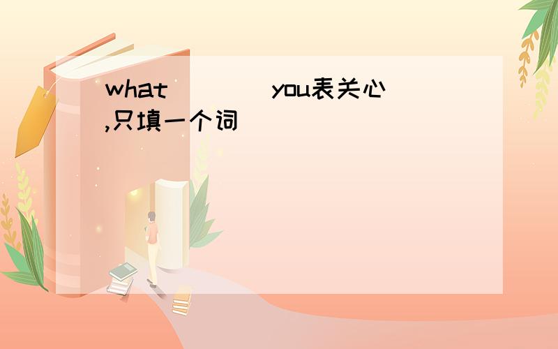 what____you表关心,只填一个词