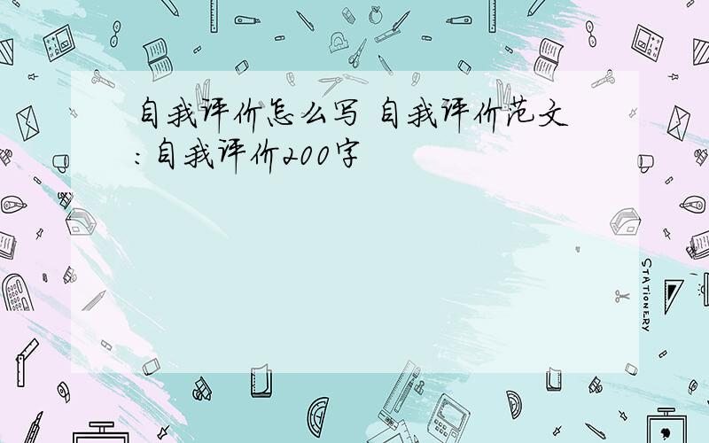 自我评价怎么写 自我评价范文：自我评价200字