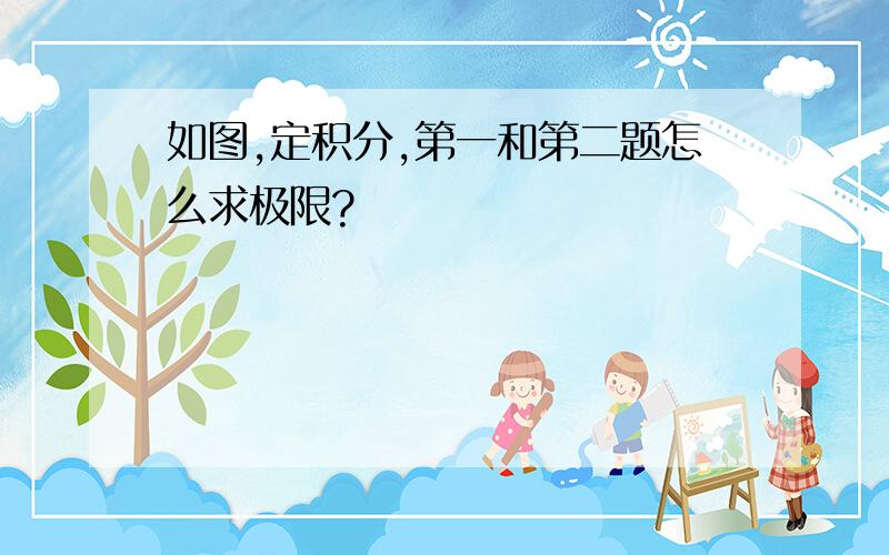 如图,定积分,第一和第二题怎么求极限?