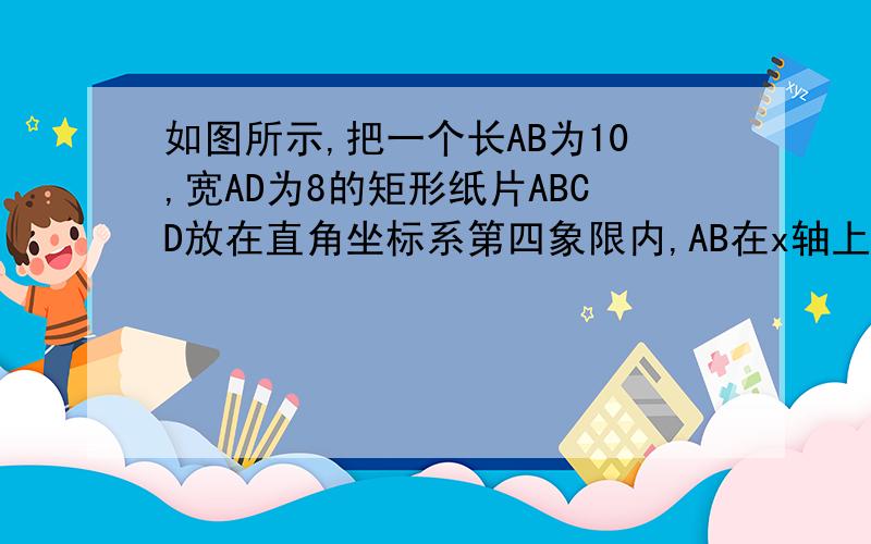 如图所示,把一个长AB为10,宽AD为8的矩形纸片ABCD放在直角坐标系第四象限内,AB在x轴上;点E是AD上一点,把