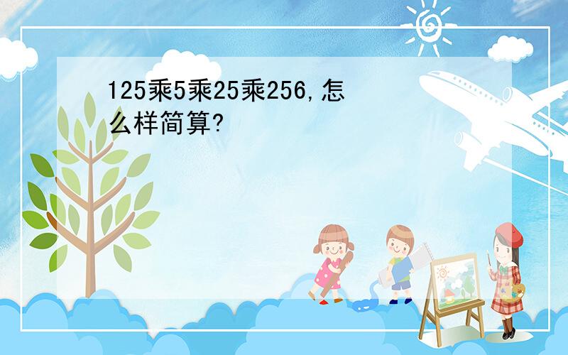 125乘5乘25乘256,怎么样简算?