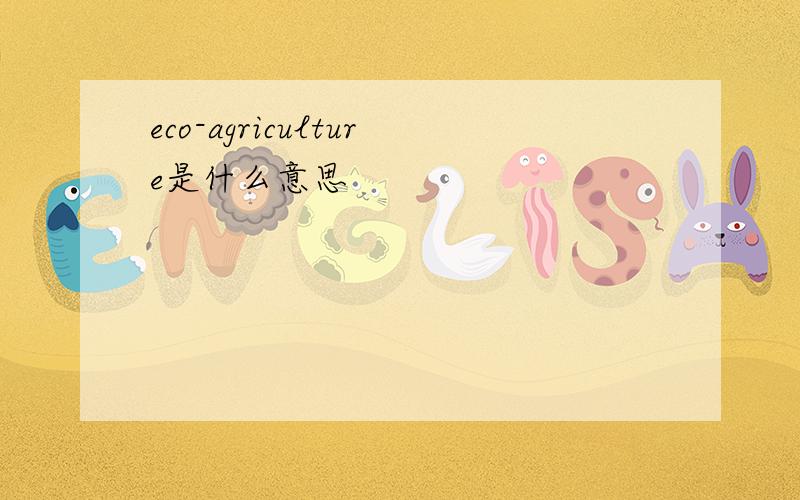 eco-agriculture是什么意思