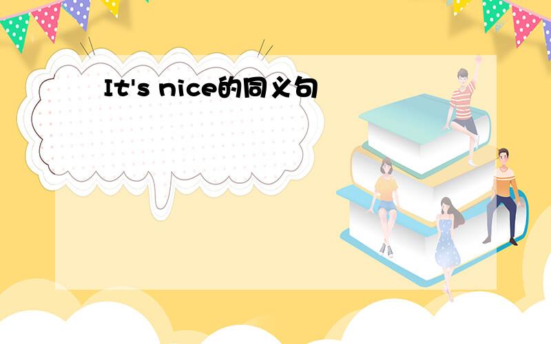 It's nice的同义句