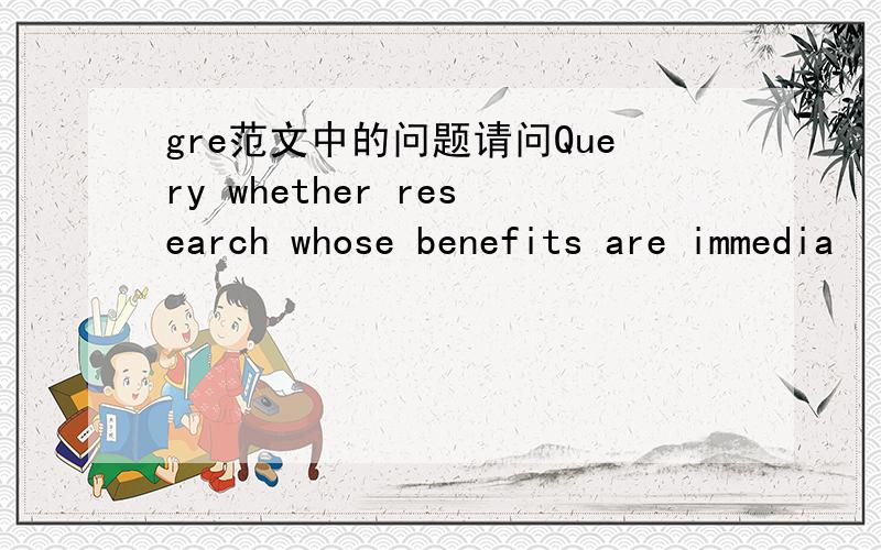 gre范文中的问题请问Query whether research whose benefits are immedia