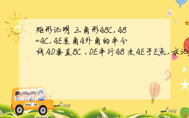 矩形证明 三角形ABC,AB=AC,AE是角A外角的平分线.AD垂直BC ,DE平行AB 交AE于E点,求证ADCE为矩