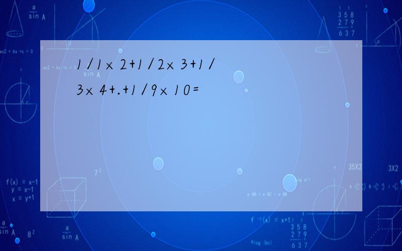 1/1×2+1/2×3+1/3×4+.+1/9×10=