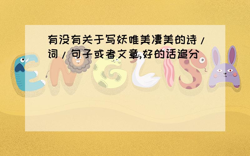 有没有关于写妖唯美凄美的诗/词/句子或者文章,好的话追分