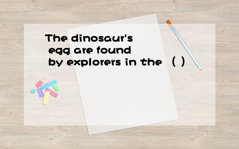 The dinosaur's egg are found by explorers in the （ ）