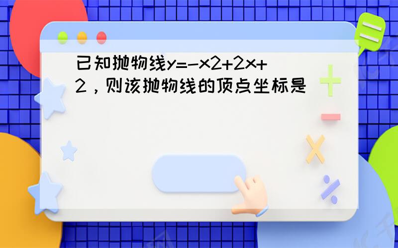 已知抛物线y=-x2+2x+2，则该抛物线的顶点坐标是______．