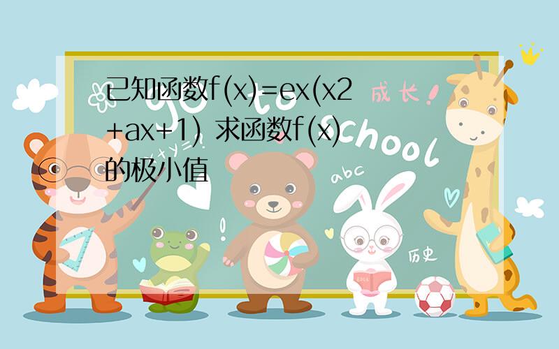 已知函数f(x)=ex(x2+ax+1) 求函数f(x)的极小值