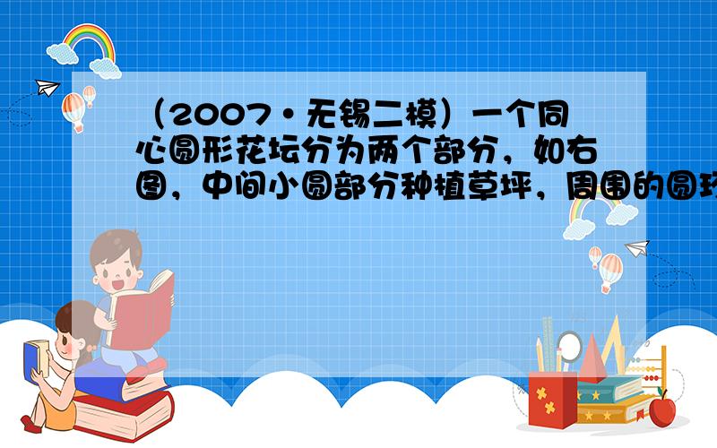 （2007•无锡二模）一个同心圆形花坛分为两个部分，如右图，中间小圆部分种植草坪，周围的圆环分成5等份为a1，a2，a3