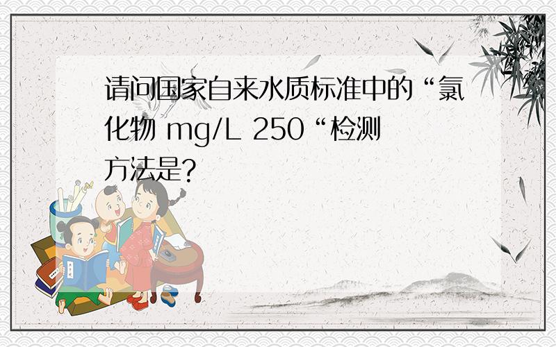 请问国家自来水质标准中的“氯化物 mg/L 250“检测方法是?