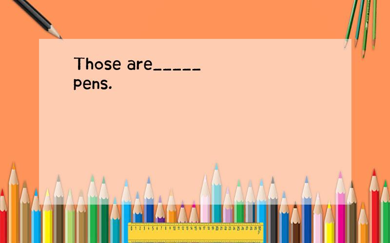 Those are_____pens.