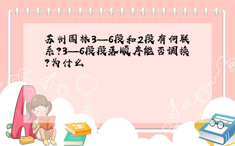 苏州园林3—6段和2段有何联系?3—6段段落顺序能否调换?为什么