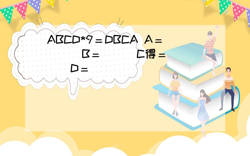 ABCD*9＝DBCA A＝（ ） B＝（ ） C得＝（ ） D＝（ ）