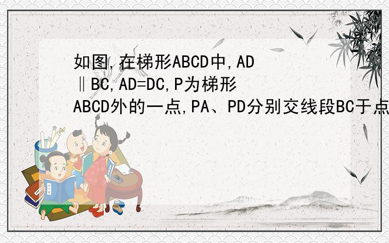 如图,在梯形ABCD中,AD‖BC,AD=DC,P为梯形ABCD外的一点,PA、PD分别交线段BC于点E、F,且PA=P