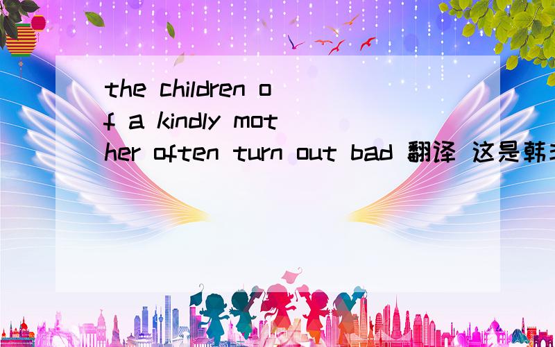 the children of a kindly mother often turn out bad 翻译 这是韩非子的